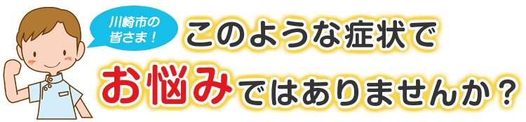 こんな症状でお悩みではありませんか